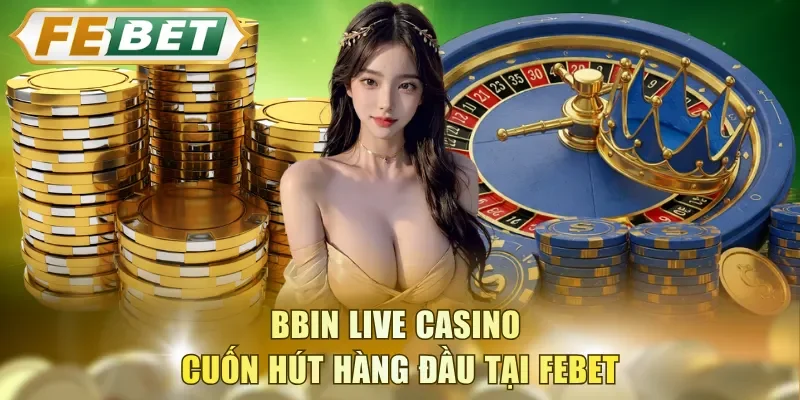 BBIN Live Casino cuốn hút hàng đầu tại FEBET