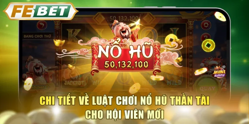 Chi tiết về luật chơi Nổ Hũ Thần Tài cho hội viên mới