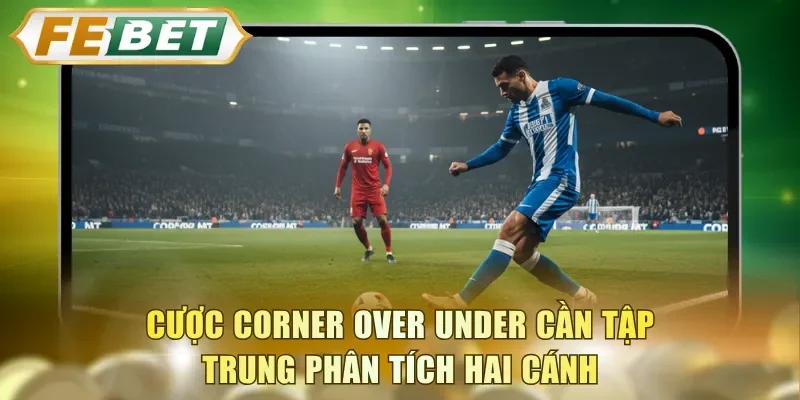 Cược Corner Over Under cần tập trung phân tích hai cánh