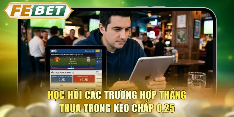Học hỏi các trường hợp thắng thua trong kèo chấp 0.25