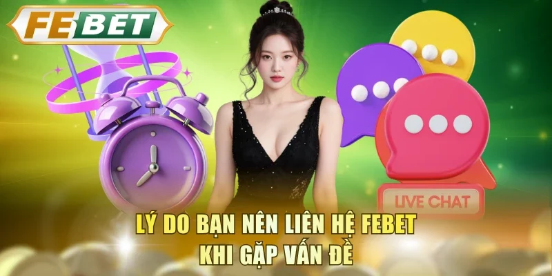 Lý do bạn nên liên hệ FEBET khi gặp vấn đề