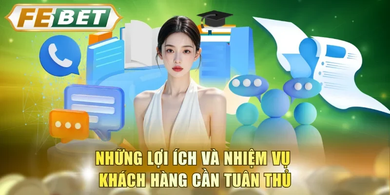 Những lợi ích và nhiệm vụ khách hàng cần tuân thủ